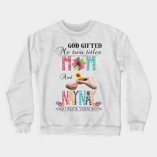 Vintage God Gifted Me Two Titles Mom And Naynay Wildflower Hands Flower Happy Mothers Day Crewneck Sweatshirt